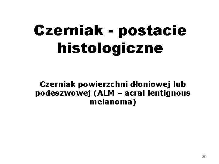 Czerniak - postacie histologiczne Czerniak powierzchni dłoniowej lub podeszwowej (ALM – acral lentignous melanoma)