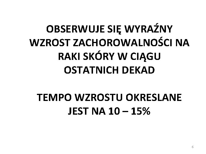 OBSERWUJE SIĘ WYRAŹNY WZROST ZACHOROWALNOŚCI NA RAKI SKÓRY W CIĄGU OSTATNICH DEKAD TEMPO WZROSTU