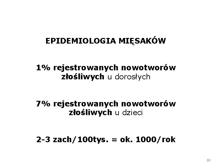 EPIDEMIOLOGIA MIĘSAKÓW 1% rejestrowanych nowotworów złośliwych u dorosłych 7% rejestrowanych nowotworów złośliwych u dzieci