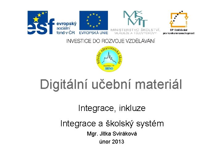 Digitální učební materiál Integrace, inkluze Integrace a školský systém Mgr. Jitka Sviráková únor 2013