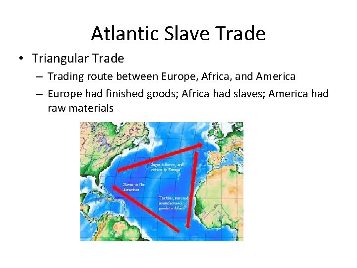 Atlantic Slave Trade • Triangular Trade – Trading route between Europe, Africa, and America