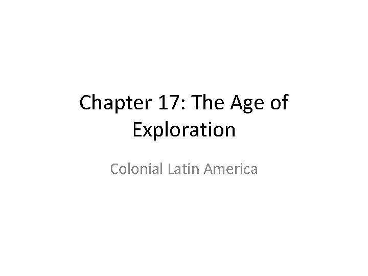 Chapter 17: The Age of Exploration Colonial Latin America 