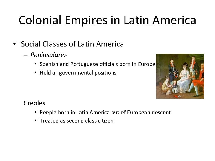 Colonial Empires in Latin America • Social Classes of Latin America – Peninsulares •