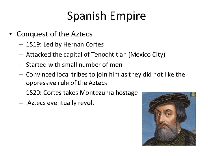 Spanish Empire • Conquest of the Aztecs 1519: Led by Hernan Cortes Attacked the