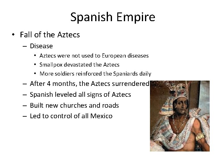 Spanish Empire • Fall of the Aztecs – Disease • Aztecs were not used