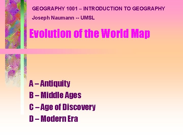 GEOGRAPHY 1001 – INTRODUCTION TO GEOGRAPHY Joseph Naumann -- UMSL Evolution of the World