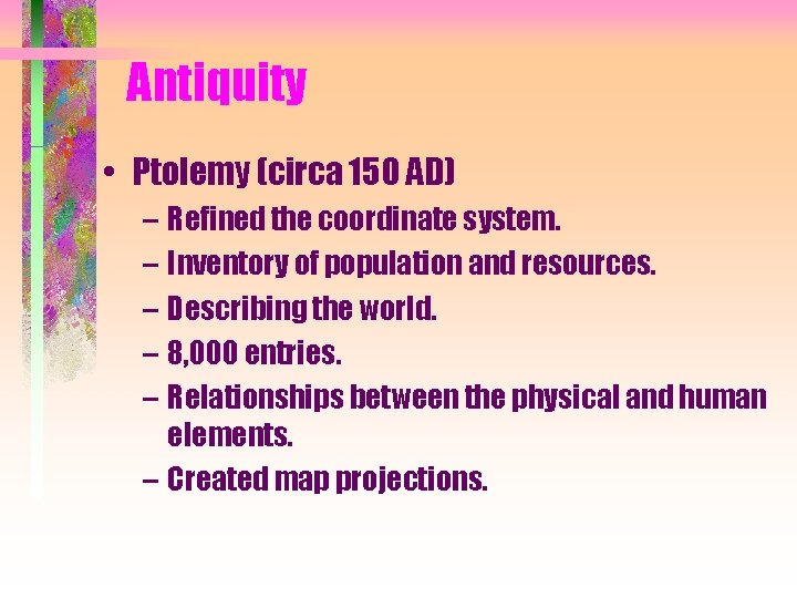 Antiquity • Ptolemy (circa 150 AD) – Refined the coordinate system. – Inventory of
