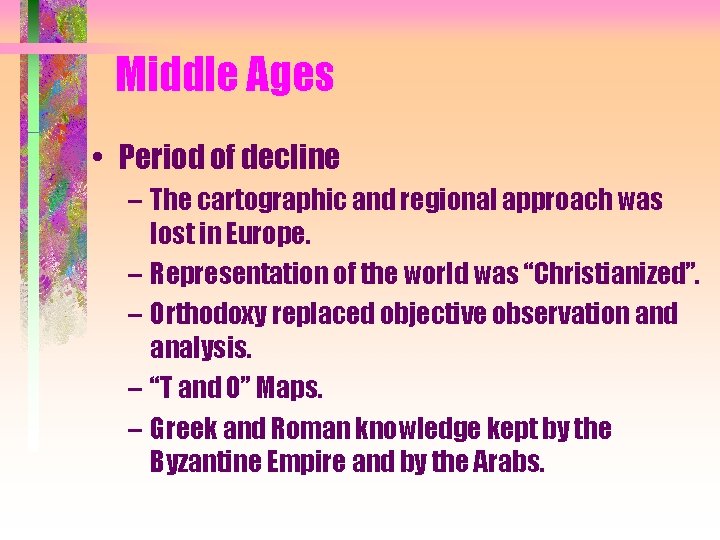 Middle Ages • Period of decline – The cartographic and regional approach was lost