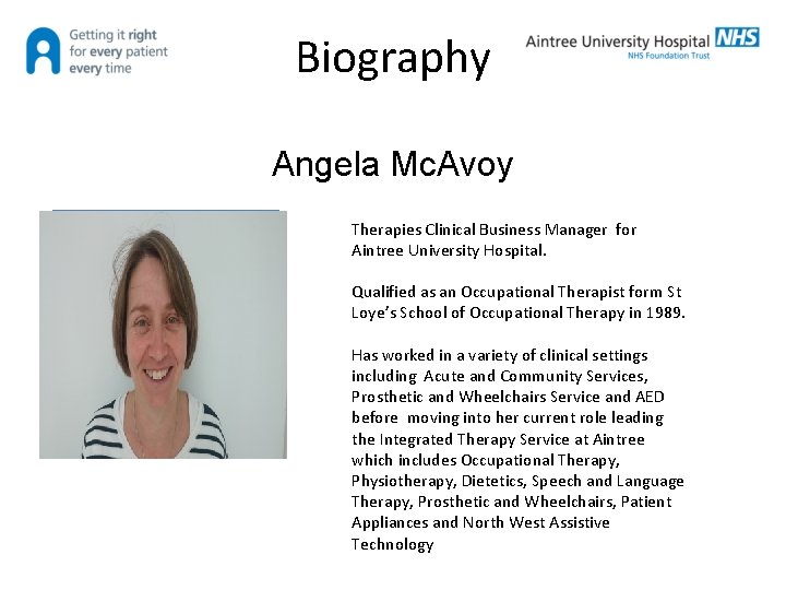 Biography Angela Mc. Avoy Therapies Clinical Business Manager for Aintree University Hospital. Picture to