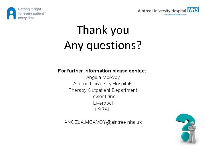 Thank you Any questions? For further information please contact: Angela Mc. Avoy Aintree University