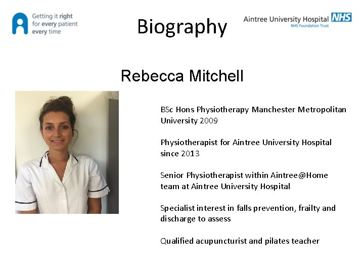 Biography Rebecca Mitchell BSc Hons Physiotherapy Manchester Metropolitan University 2009 Physiotherapist for Aintree University