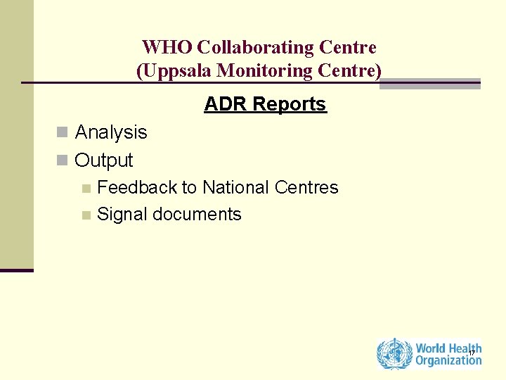 WHO Collaborating Centre (Uppsala Monitoring Centre) ADR Reports n Analysis n Output n Feedback