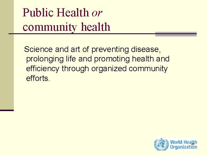 Public Health or community health Science and art of preventing disease, prolonging life and