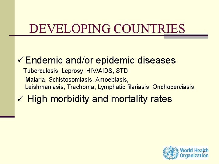 DEVELOPING COUNTRIES ü Endemic and/or epidemic diseases Tuberculosis, Leprosy, HIV/AIDS, STD Malaria, Schistosomiasis, Amoebiasis,