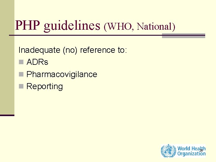 PHP guidelines (WHO, National) Inadequate (no) reference to: n ADRs n Pharmacovigilance n Reporting