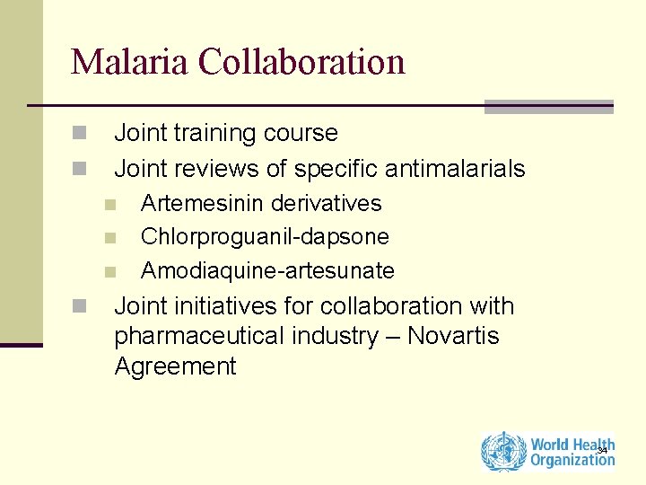 Malaria Collaboration n n Joint training course Joint reviews of specific antimalarials n n