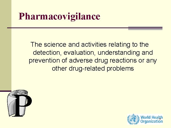 Pharmacovigilance The science and activities relating to the detection, evaluation, understanding and prevention of