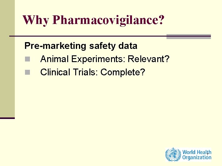 Why Pharmacovigilance? Pre-marketing safety data n Animal Experiments: Relevant? n Clinical Trials: Complete? 7