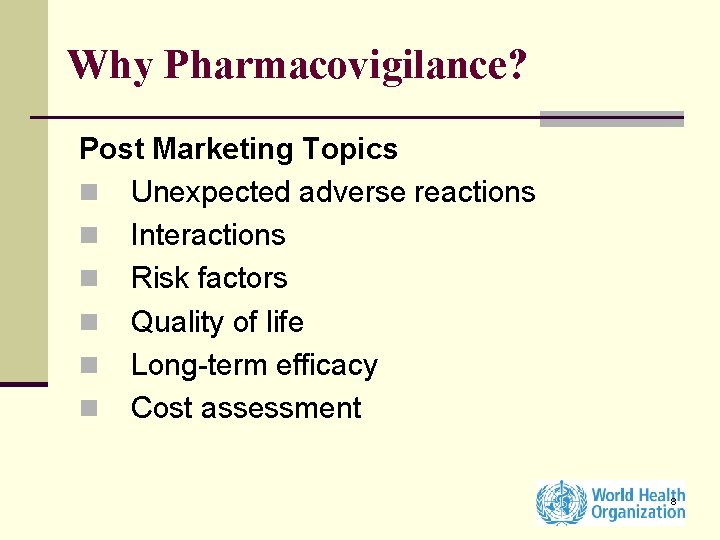 Why Pharmacovigilance? Post Marketing Topics n Unexpected adverse reactions n Interactions n Risk factors