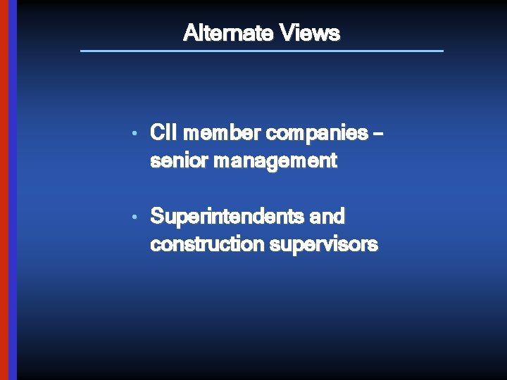 Alternate Views • CII member companies — senior management • Superintendents and construction supervisors