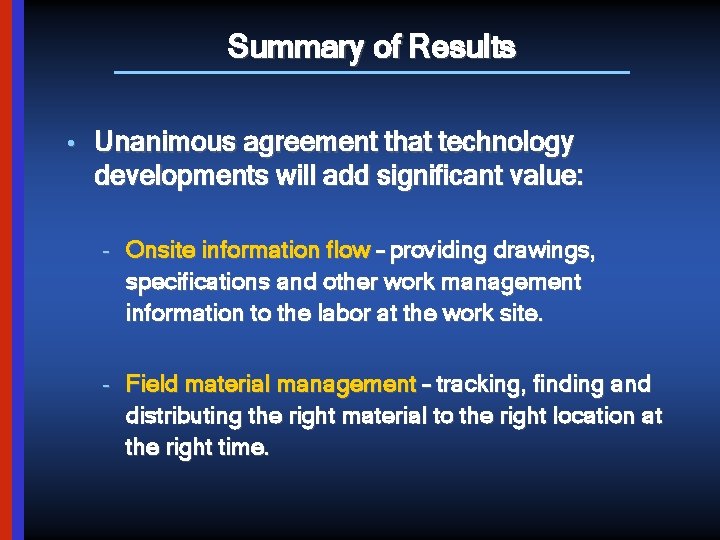 Summary of Results • Unanimous agreement that technology developments will add significant value: –