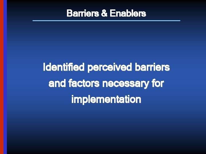 Barriers & Enablers Identified perceived barriers and factors necessary for implementation 