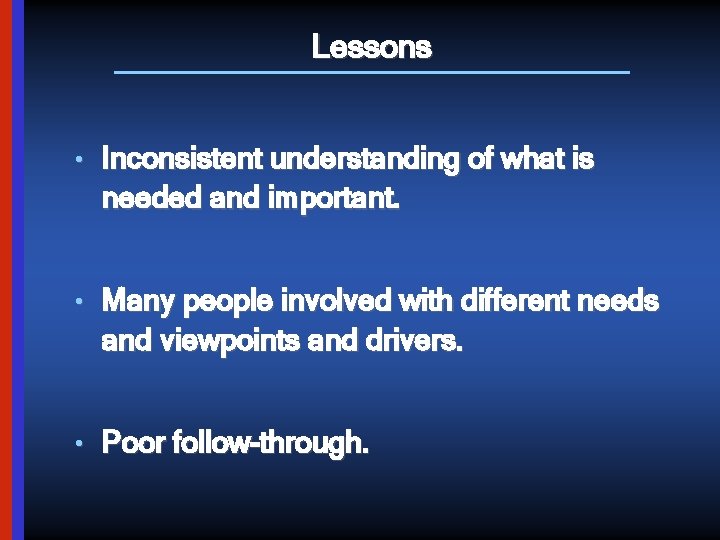 Lessons • Inconsistent understanding of what is needed and important. • Many people involved