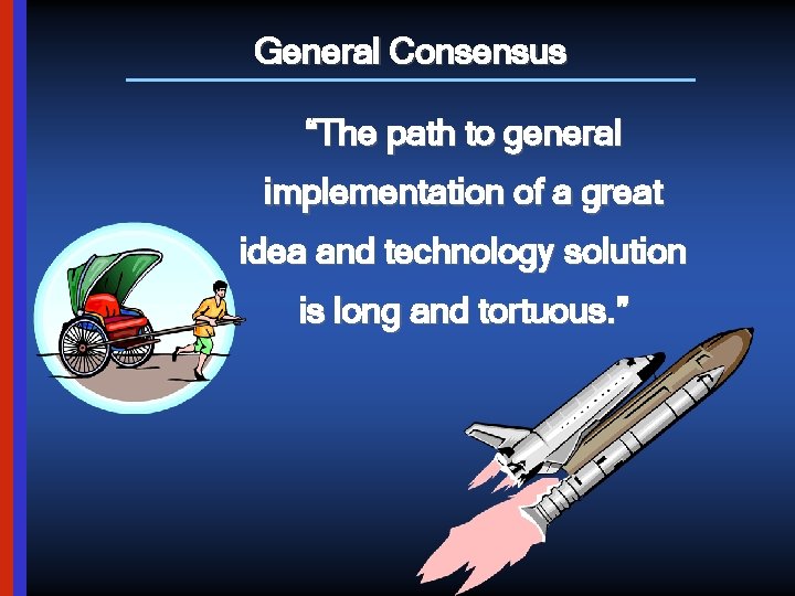 General Consensus “The path to general implementation of a great idea and technology solution