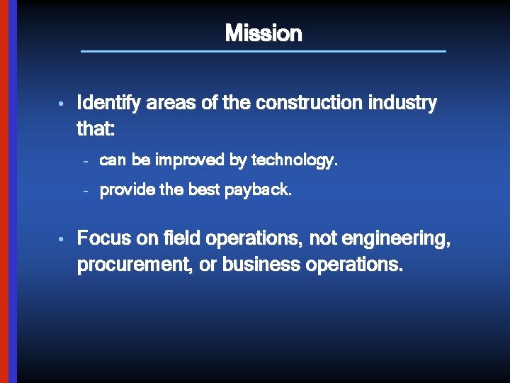 Mission • Identify areas of the construction industry that: – can be improved by