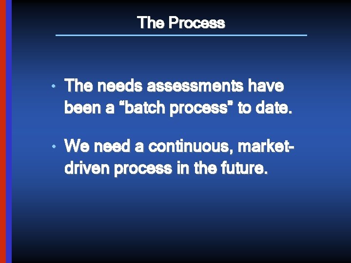 The Process • The needs assessments have been a “batch process” to date. •