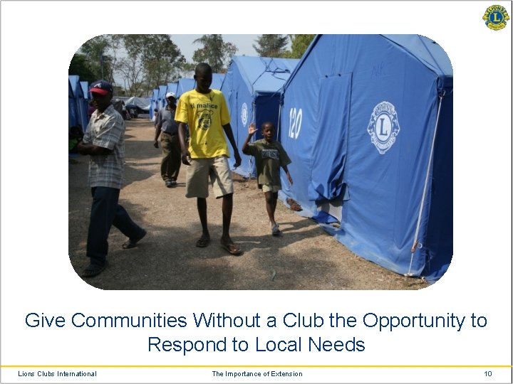 Give Communities Without a Club the Opportunity to Respond to Local Needs Lions Clubs