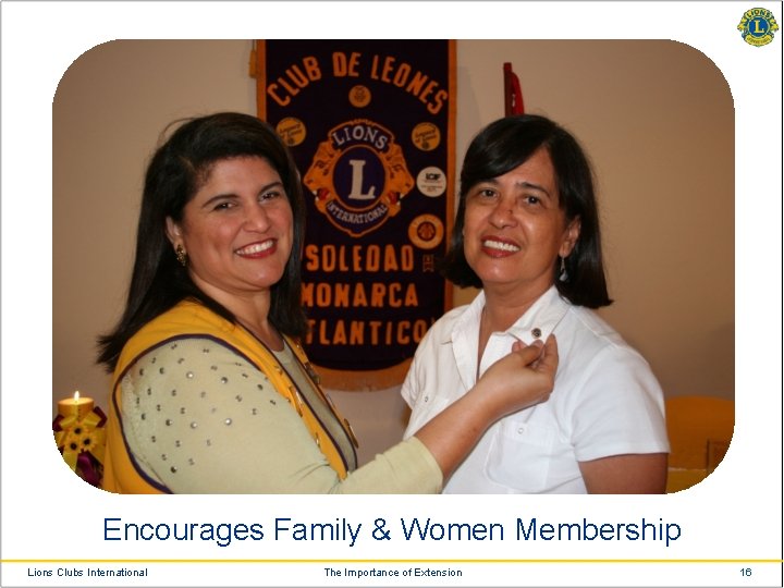 Encourages Family & Women Membership Lions Clubs International The Importance of Extension 16 