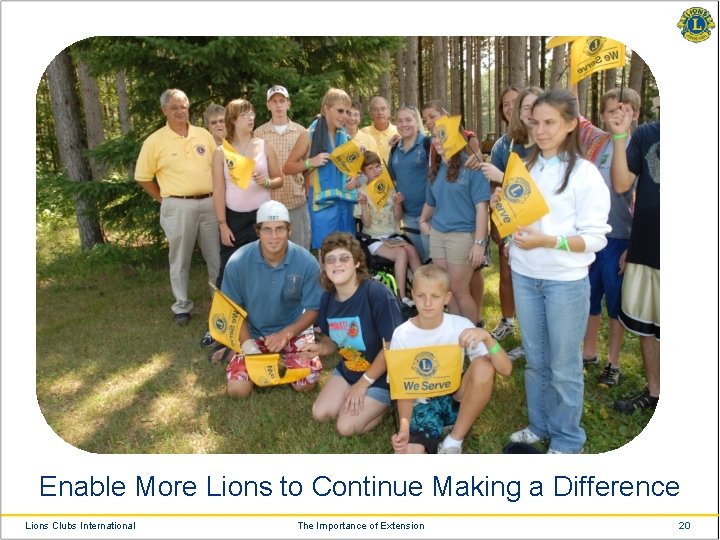 Enable More Lions to Continue Making a Difference Lions Clubs International The Importance of