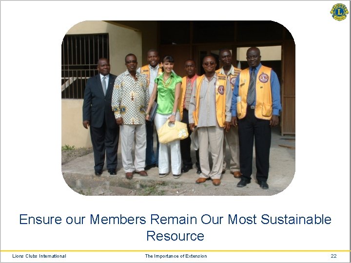 Ensure our Members Remain Our Most Sustainable Resource Lions Clubs International The Importance of