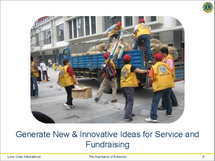 Generate New & Innovative Ideas for Service and Fundraising Lions Clubs International The Importance