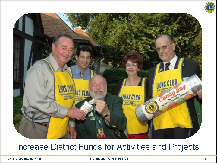 Increase District Funds for Activities and Projects Lions Clubs International The Importance of Extension