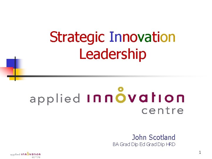 Strategic Innovation Leadership John Scotland BA Grad Dip Ed Grad Dip HRD 1 