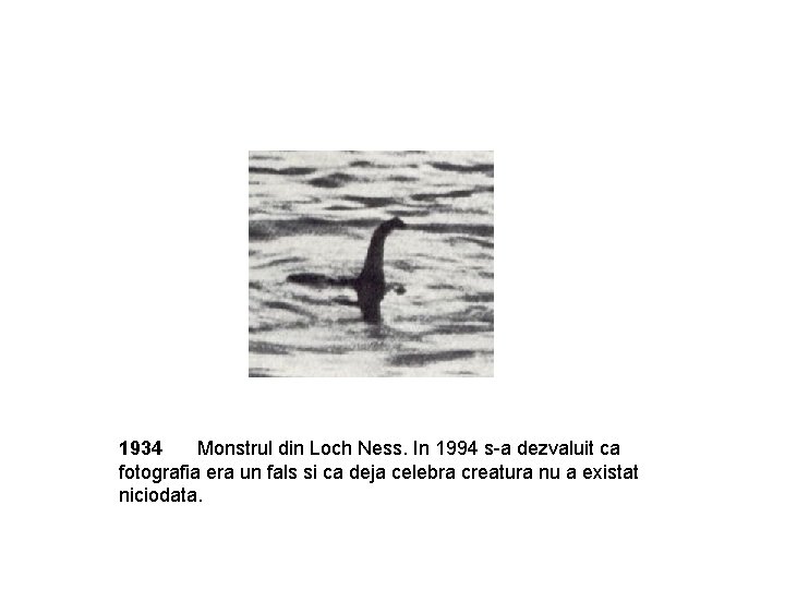 1934 Monstrul din Loch Ness. In 1994 s-a dezvaluit ca fotografia era un fals