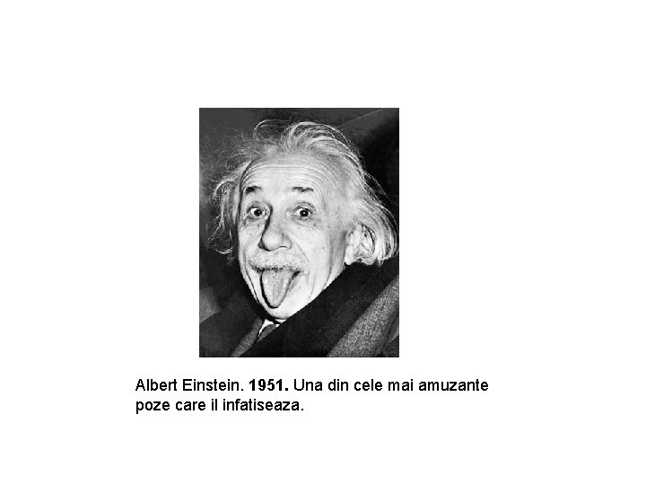 Albert Einstein. 1951. Una din cele mai amuzante poze care il infatiseaza. 