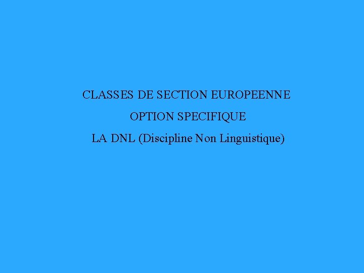 CLASSES DE SECTION EUROPEENNE OPTION SPECIFIQUE LA DNL (Discipline Non Linguistique) 