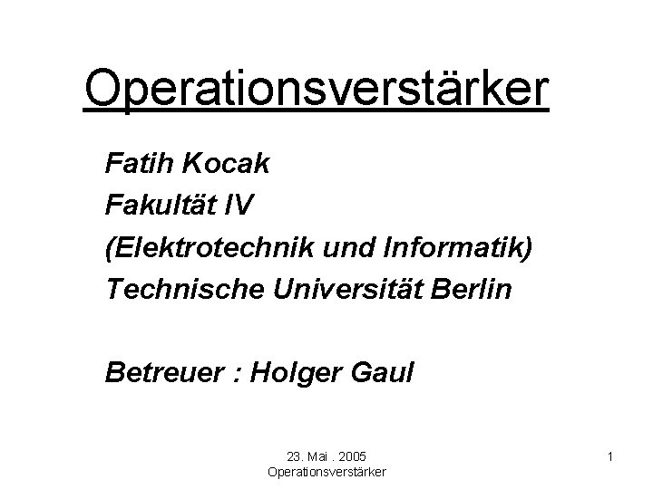 Operationsverstärker Fatih Kocak Fakultät IV (Elektrotechnik und Informatik) Technische Universität Berlin Betreuer : Holger