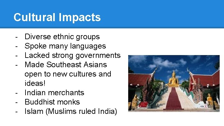 Cultural Impacts - Diverse ethnic groups Spoke many languages Lacked strong governments Made Southeast