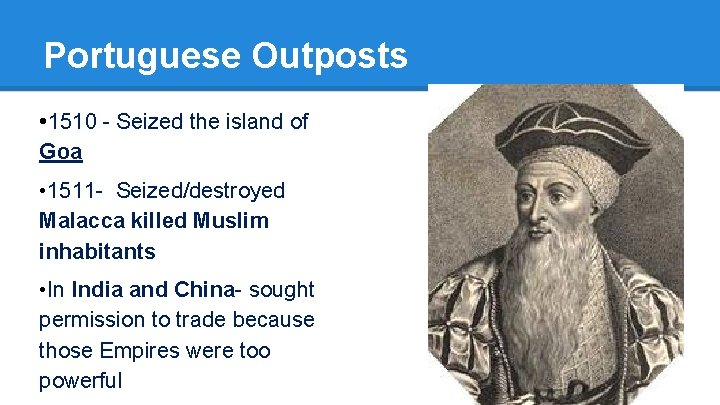 Portuguese Outposts • 1510 - Seized the island of Goa • 1511 - Seized/destroyed