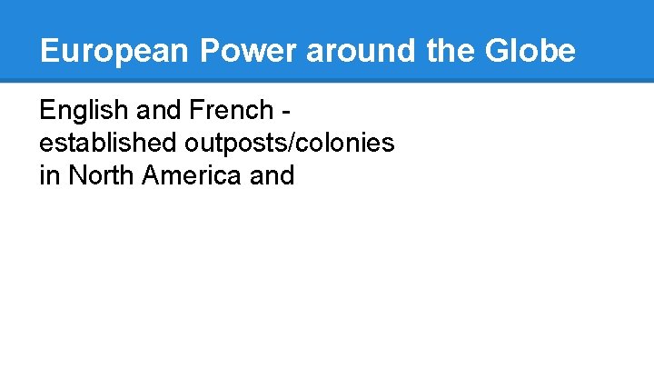 European Power around the Globe English and French established outposts/colonies in North America and