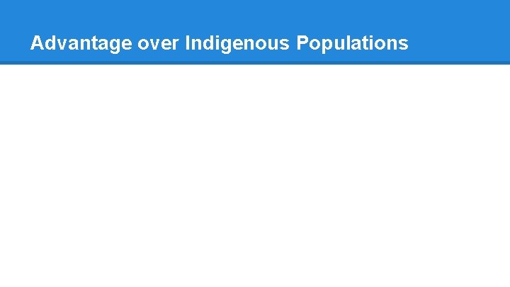 Advantage over Indigenous Populations 