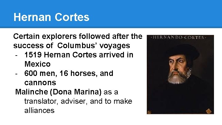 Hernan Cortes Certain explorers followed after the success of Columbus’ voyages - 1519 Hernan