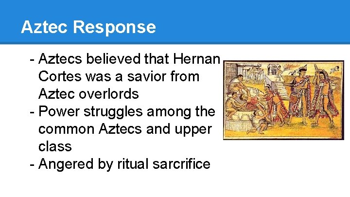 Aztec Response - Aztecs believed that Hernan Cortes was a savior from Aztec overlords