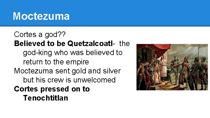 Moctezuma Cortes a god? ? Believed to be Quetzalcoatl- the god-king who was believed
