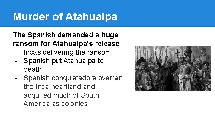 Murder of Atahualpa The Spanish demanded a huge ransom for Atahualpa’s release - Incas
