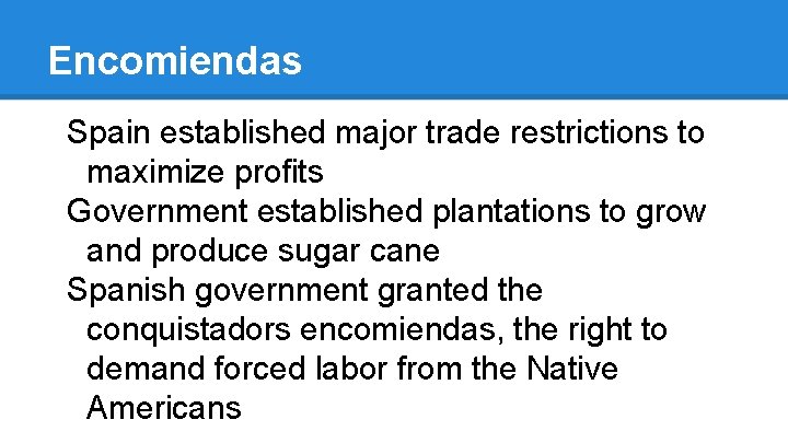 Encomiendas Spain established major trade restrictions to maximize profits Government established plantations to grow